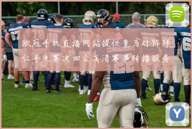 欧冠手机直播网站提供皇马对阵拜仁半决赛次回合高清赛事转播服务