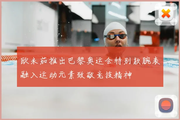 欧米茄推出巴黎奥运会特别款腕表融入运动元素致敬竞技精神