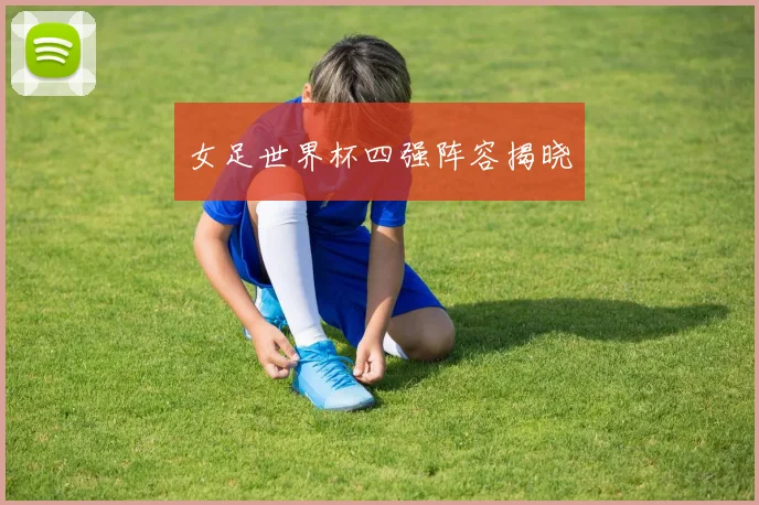 女足世界杯四强阵容揭晓