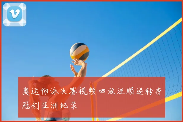 奥运仰泳决赛视频回放汪顺逆转夺冠创亚洲纪录